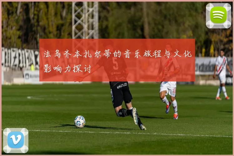 法乌齐本扎尔蒂的音乐旅程与文化影响力探讨
