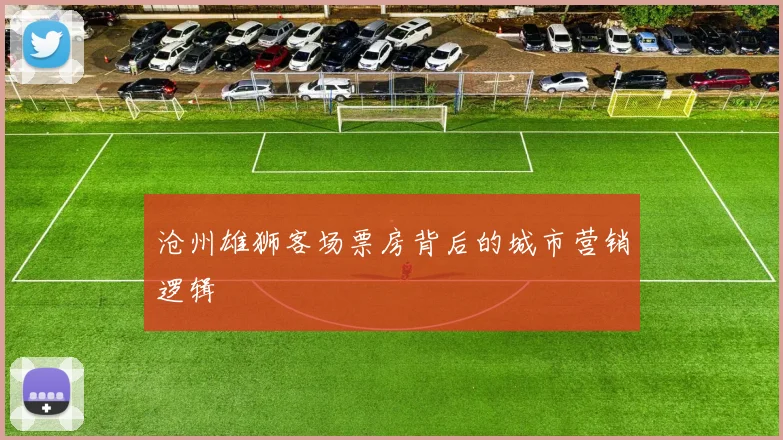 沧州雄狮客场票房背后的城市营销逻辑