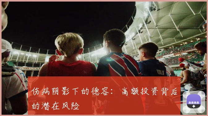 伤病阴影下的德容：高额投资背后的潜在风险